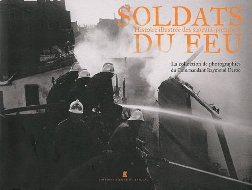 Soldats du feu ; histoire illustrée des sapeurs-pompiers