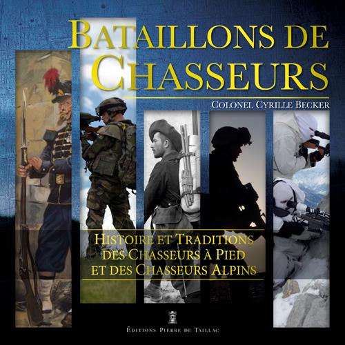 Bataillons de chasseurs ; histoire et traditions des chasseurs alpins et chasseurs à pied