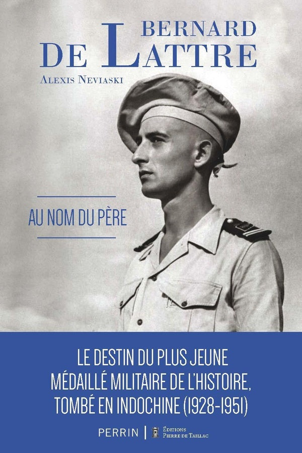 Bernard de Lattre : Au nom du père : Le destin du plus jeune médaillé militaire de l'histoire, tombé en Indochine (1928-1951)