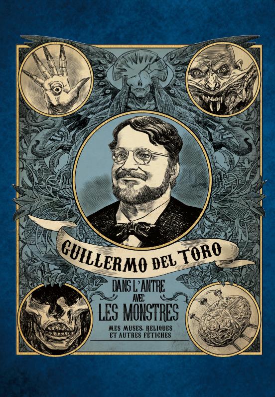 Guillermo del Toro ; dans l'antre avec les monstres ; mes muses, reliques et autres fétiches