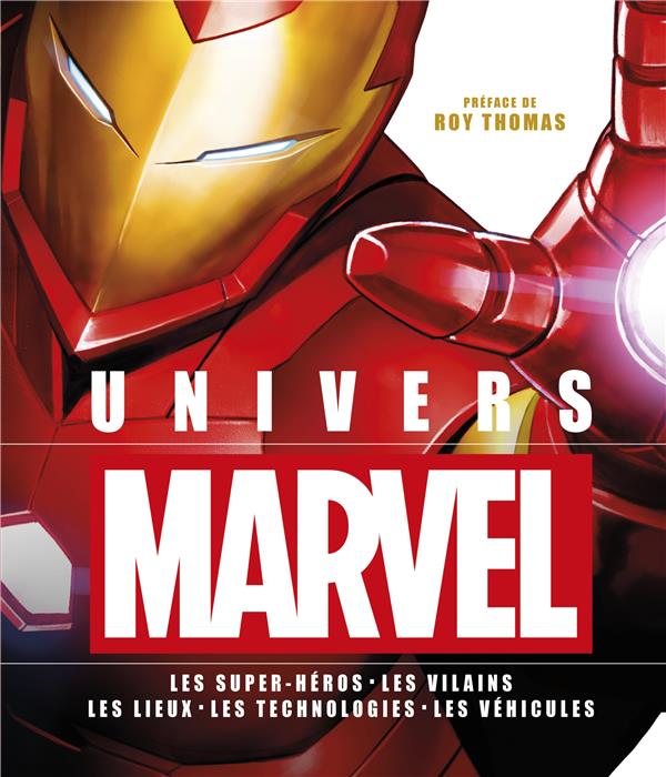 Univers Marvel ; les super-héros, les vilains, les lieux, les technologies, les véhicules