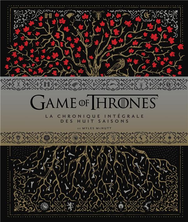 Game of Thrones - le trône de fer : la chronique intégrale des huit saisons