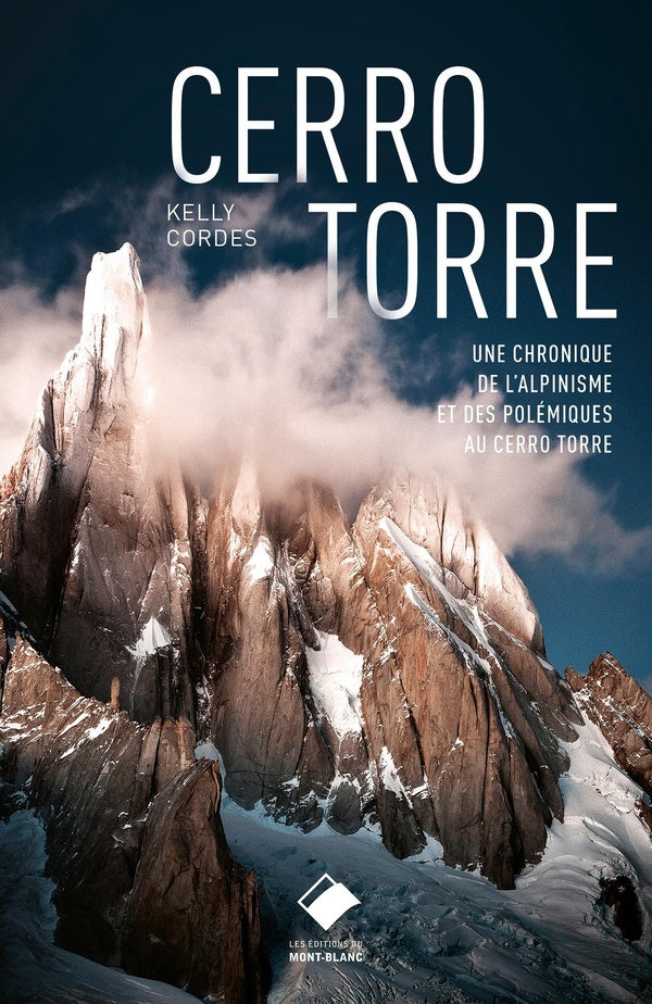 Cerro Torre ; un siècle d'escalade et de polémiques sur la plus belle montagne du monde