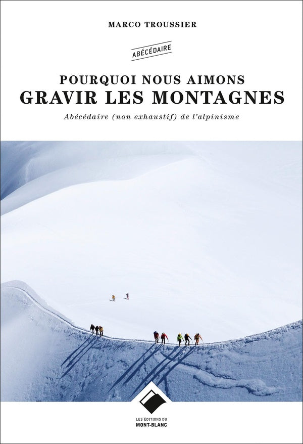 Pourquoi nous aimons gravir les montagnes ; abécédaire poétique de l'alpinisme