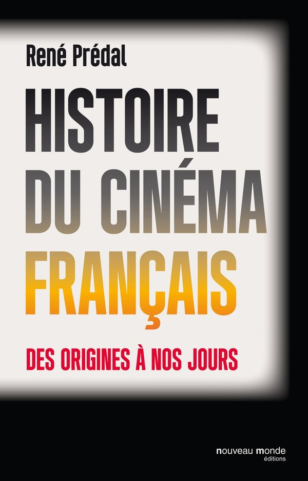 Histoire du cinéma français ; des origines à nos jours