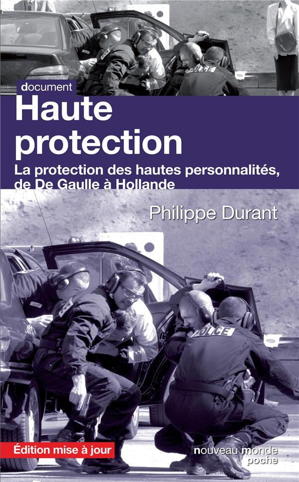 Haute protection ; la protection des hautes personnalités, de De Gaulle à Hollande