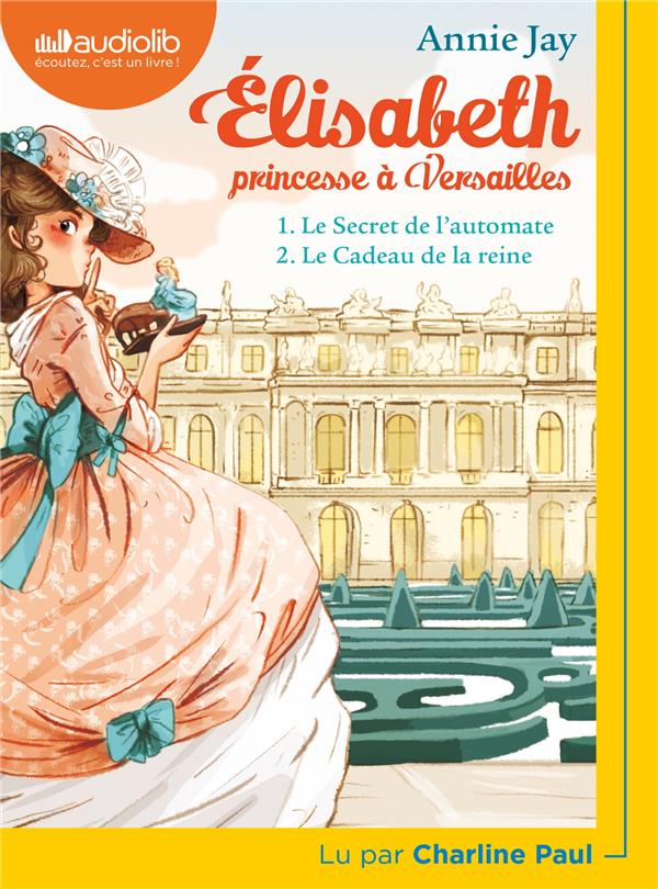 Elisabeth, princesse à Versailles : Tome 1 ; le secret de l'automate ; Tome 2 ; le cadeau de la reine
