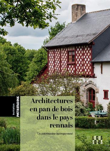 Architectures en pan de bois dans le pays rennais ; un patrimoine insoupçonné