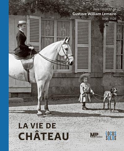 La vie de château : Dans l'objectif de Gustave William Lemaire (1848-1928)