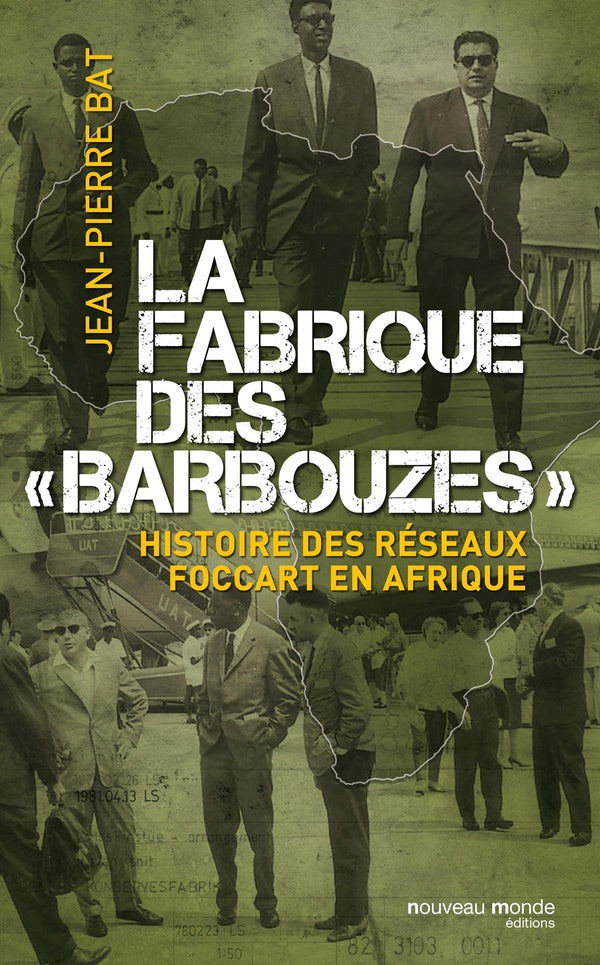 La fabrique des "barbouzes" ; histoire des réseaux Foccart en Afrique