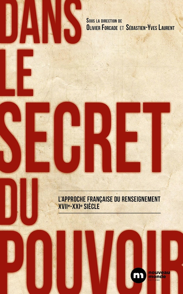 Dans le secret du pouvoir ; l'approche française du renseignement XVIIe XXIe siècles