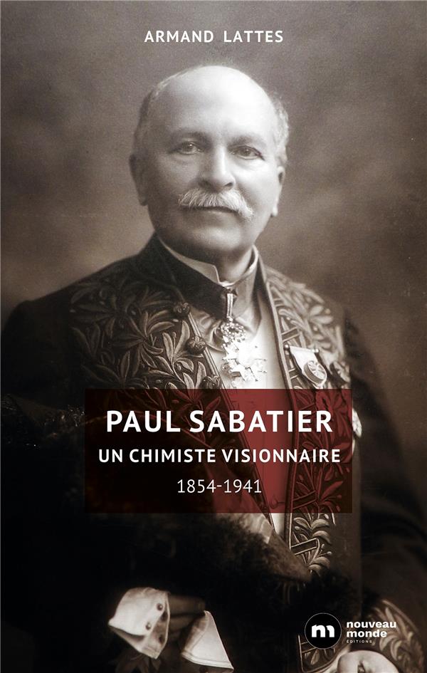 Paul Sabatier ; un chimiste visionnaire, 1854-1941