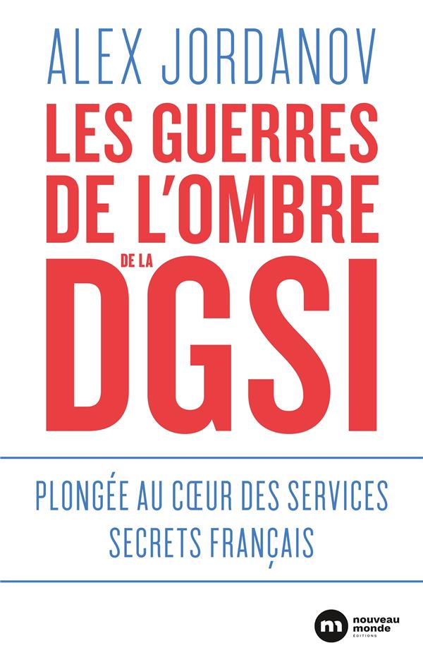 Les guerres de l'ombre de la DGSI ; plongée au coeur des services secrets français