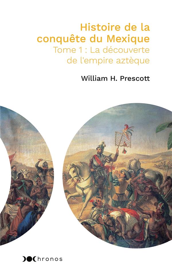Histoire de la conquête du Mexique Tome 1 ; la découverte de l'empire aztèque