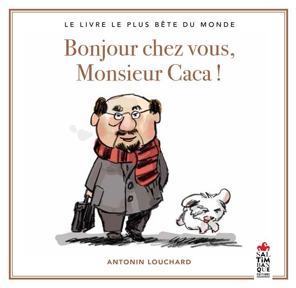 Bonjour chez vous, monsieur Caca ! le livre le plus bête du monde