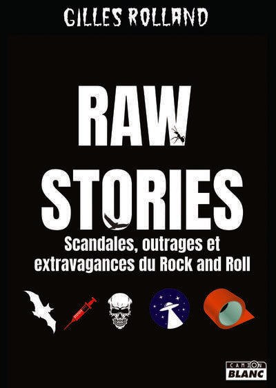 Raw stories : scandales, outrages et extravagances du rock'n'roll