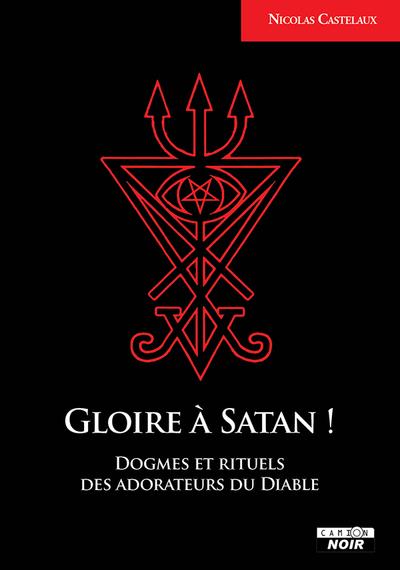 Gloire à Satan ! dogme et rituels des adorateurs du diable