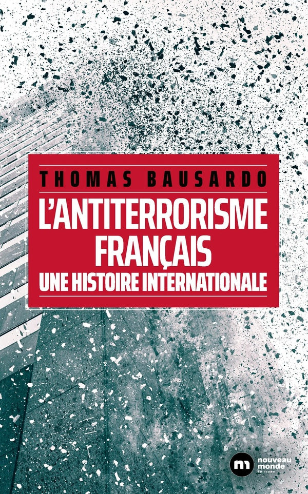 L'antiterrorisme français : Une histoire internationale