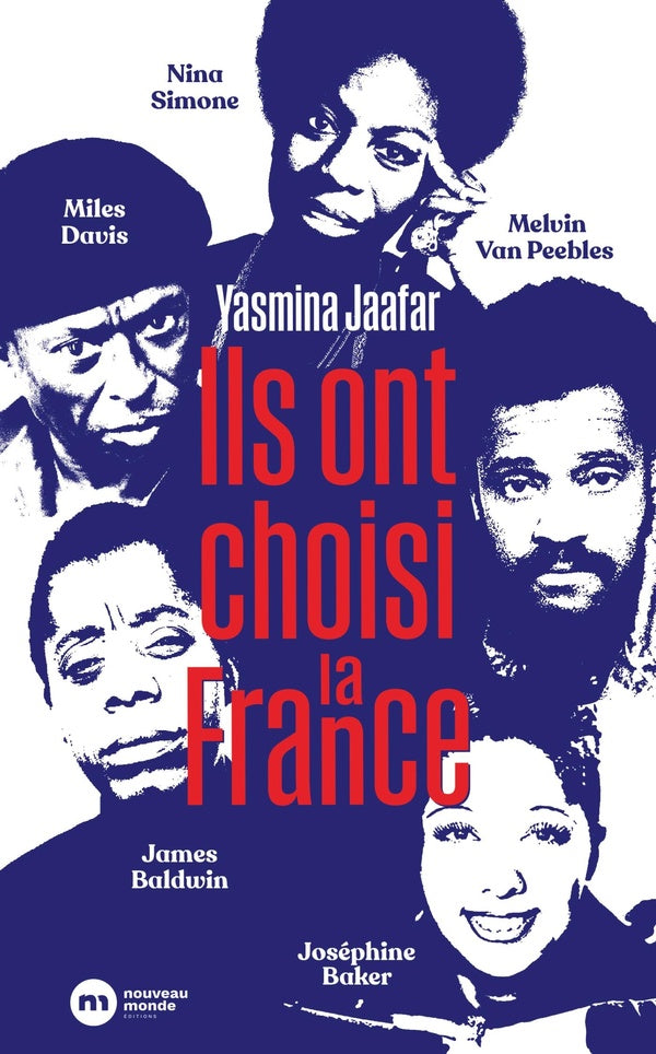 Ils ont choisi la France : James Baldwin, Nina Simone, Miles Davis, Melvin van Peebles et Joséphine Baker