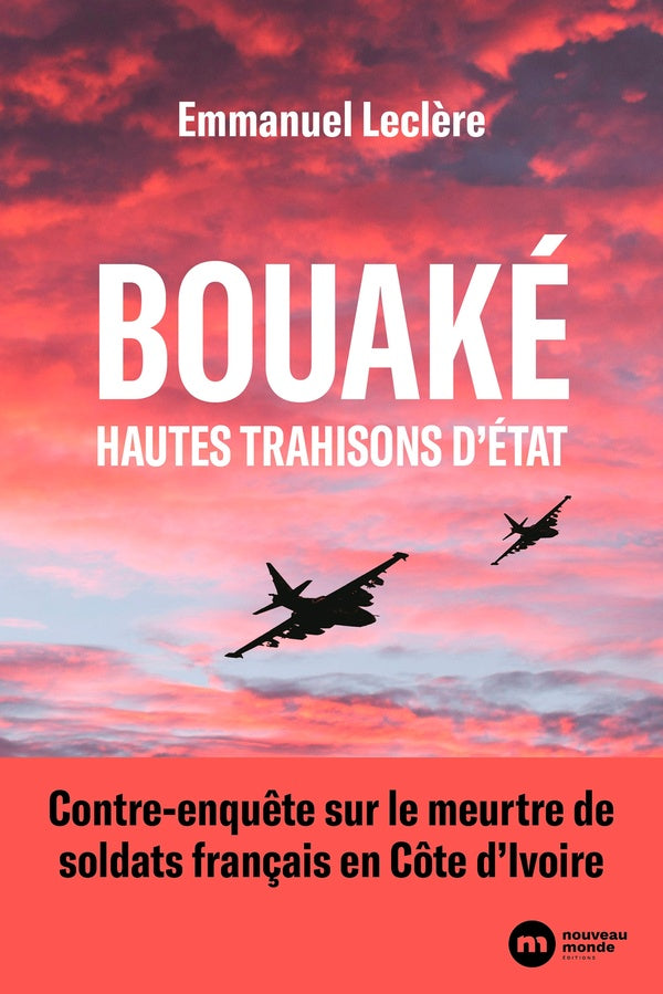 Bouaké, hautes trahisons d'État : Contre-enquête sur le meurtre de soldats français en Côte d'Ivoire