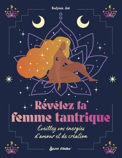 Révélez la femme tantrique : éveillez vos énergies d'amour et de création