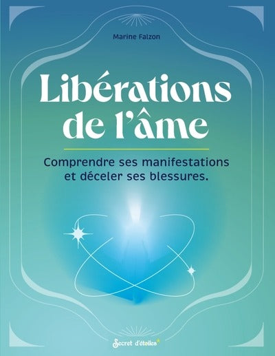 Les libérations de l'âme : Comprendre ses manifestations et déceler ses blessures