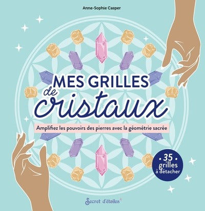 Grilles de cristaux : Amplifiez les pouvoirs des pierres avec la géométrie sacrée