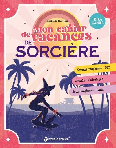 Mon cahier de vacances de sorcière : Savoirs magiques DIY, rituels coloriages, jeux magiques quiz
