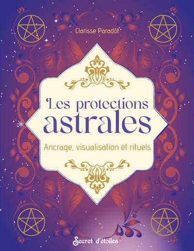 Les protections astrales : Ancrage, visualisation et rituels