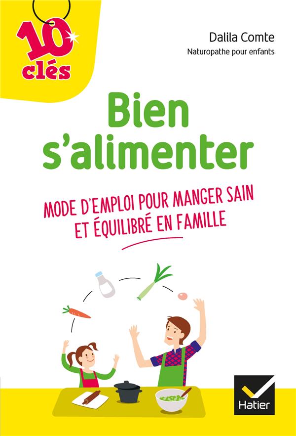 Bien s'alimenter ; mode d'emploi pour manger sain et équilibré en famille