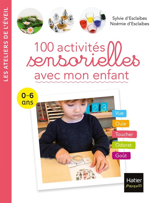 100 activités sensorielles avec mon enfant ; 0-6 ans