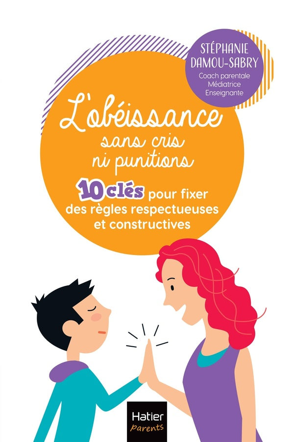 L'obéissance sans cris ni punitions : 10 clés pour fixer des regles respectueuses et constructives