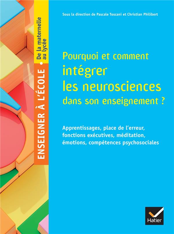 Enseigner à l'école primaire : Pourquoi et comment intégrer les neurosciences dans son enseignement ? Apprentissages, place de l'erreur, fonctions exécutives, méditation, émotions, compétences psychosociales