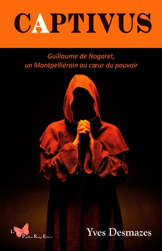 Captivus ; Guillaume de Nogaret, un Montpelliérain au coeur du pouvoir