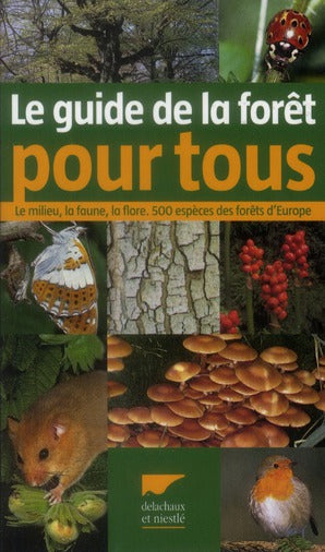 Le guide de la forêt pour tous ; le milieu, la faune, la flore ; 500 espèces des forêts d'Europe