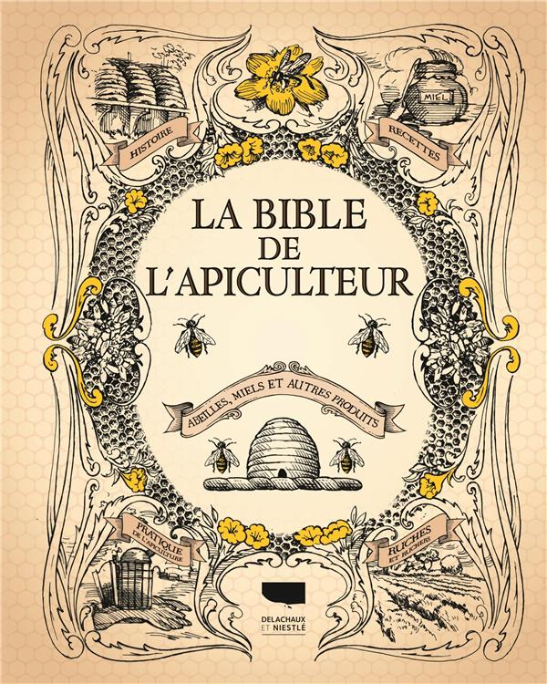 La bible de l'apiculteur ; abeilles, miels et autres produits