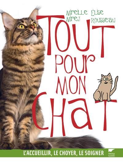 Tout pour mon chat ; l'accueillir, le choyer, le soigner