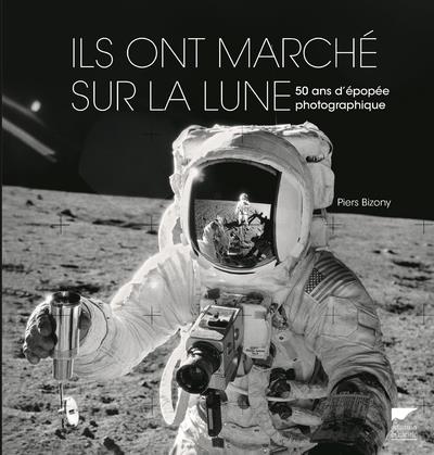 Ils ont marché sur la lune ; 50 ans d'épopée photographique