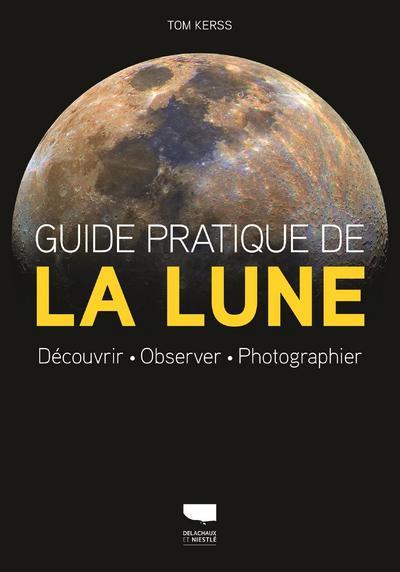 Guide pratique de la lune ; découvrir, observer, photographier