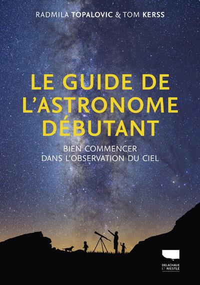 Le guide de l'astronome débutant ; bien commencer dans l'observation du ciel