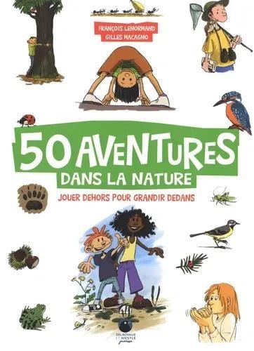 50 aventures dans la nature : Jouer dehors pour grandir dedans