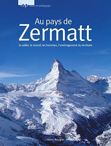 Au pays de Zermatt ; la vallée, le massif, les hommes, l'aménagement du territoire