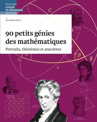 90 petits génies des mathématiques ; portraits, théorèmes et anecdotes