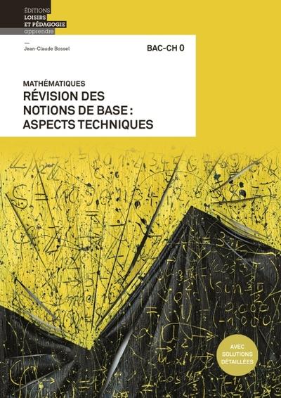 Mathematiques bac-ch 0 - revision des notions de base: aspects techniques