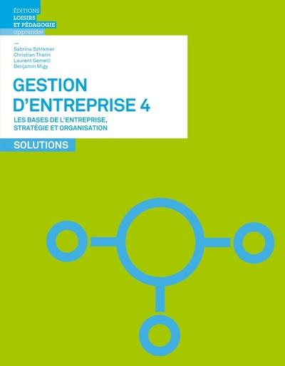 Gestion d'entreprise 4 - les bases de l'entreprise, strategie et organisation - solutions