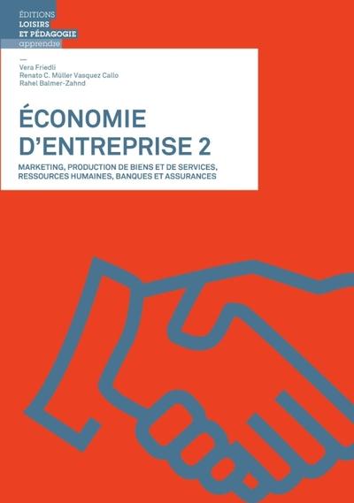 Economie d'entreprise 2 - marketing, production de biens et de services, rh, banques et assurances