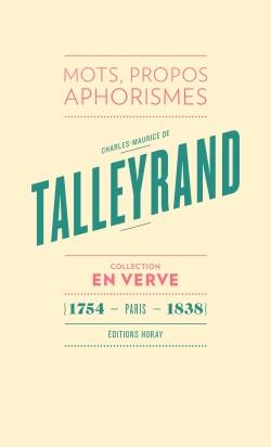 Charles-Maurice de Talleyrand ; mots, propos, aphorismes (1754 - Paris - 1838)