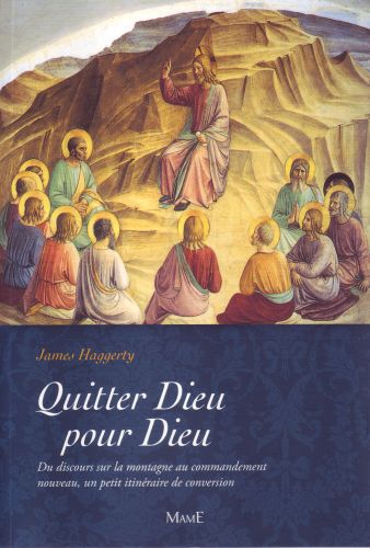 Quitter Dieu pour Dieu ; du discours sur la montagne au commandement nouveau, un petit itinéraire de conversion
