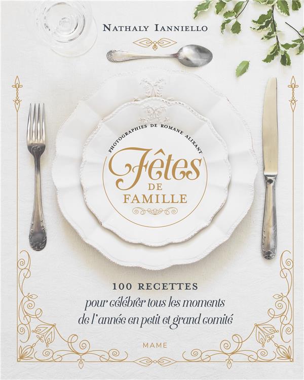 Fêtes de famille : 100 recettes pour célébrer tous les moments de l'année en petit et grand comité