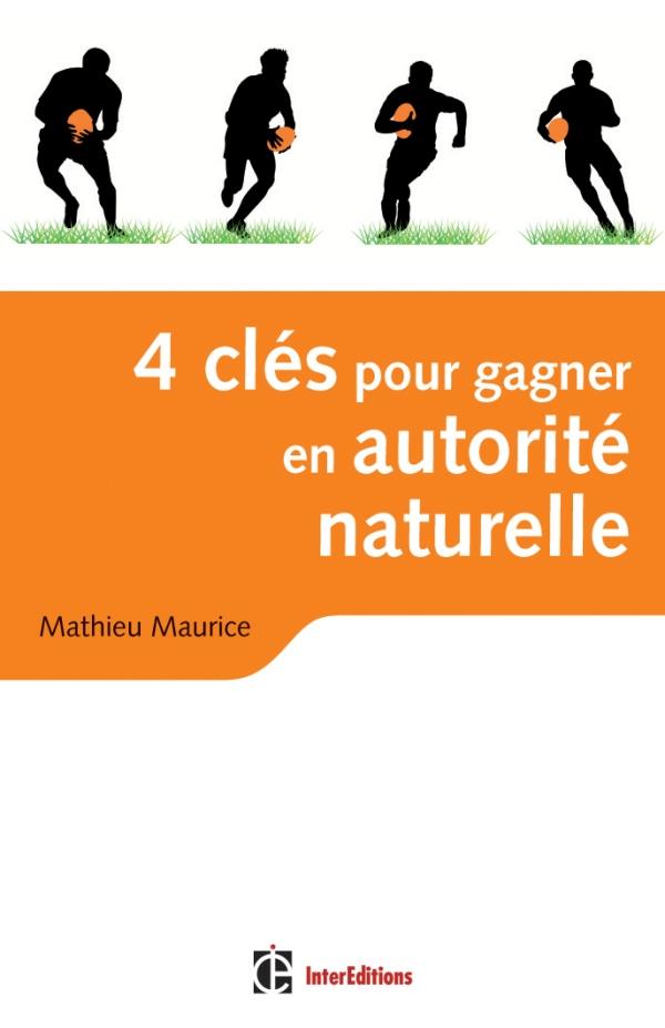 4 clés pour gagner en autorité naturelle ; en affaires et dans la vie ! (2e édition)